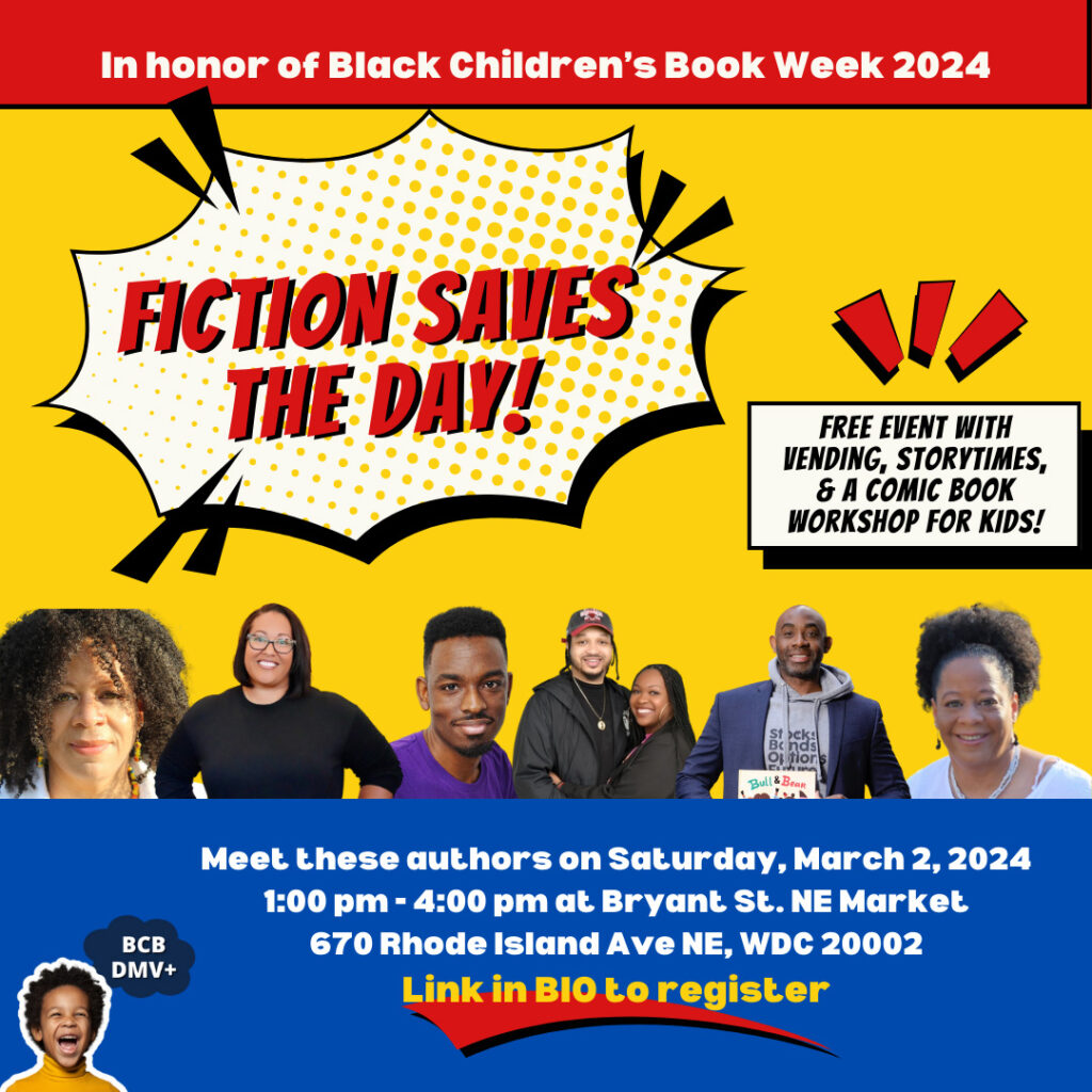 Fiction Saves the Day! celebrates local authors, who write fictional books for children, in honor of Black Children’s Book Week 2024. We will highlight the works of 5 authors local to the Washington, DC metro area and one online book boutique through storytimes, activities and meet-and-greets with the authors! This event is free to attend and open to the general public. Grab a cape and get ready to fly through Bryant St. NE Market on Saturday, March 2, 2024!