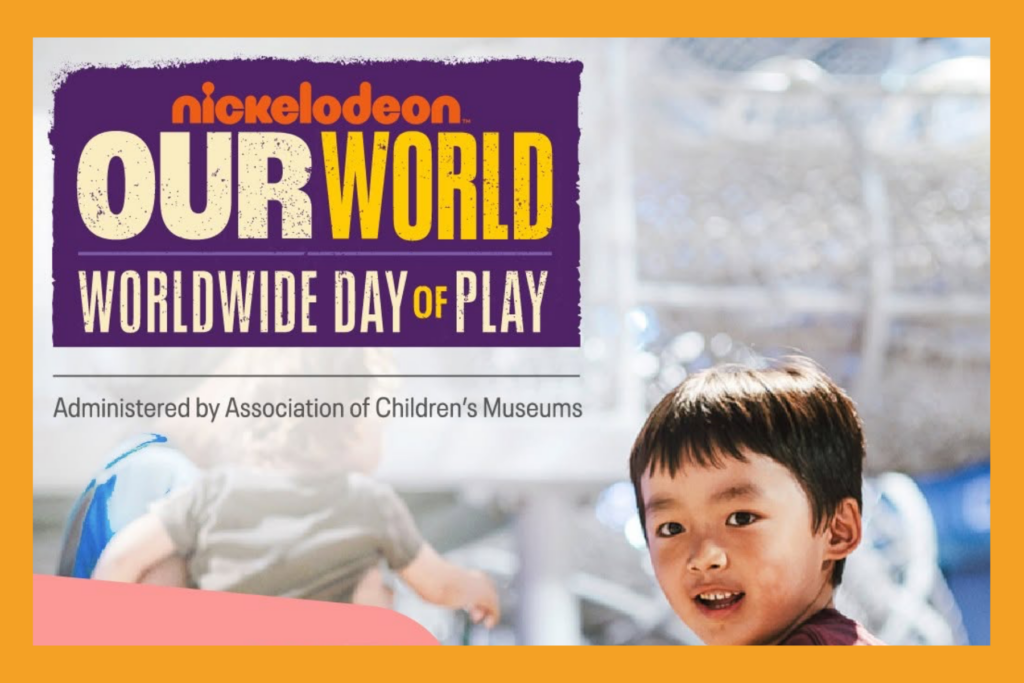 Nickelodeon Our World ~ Worldwide Day of Play hosted by the Association of Children's Museums.