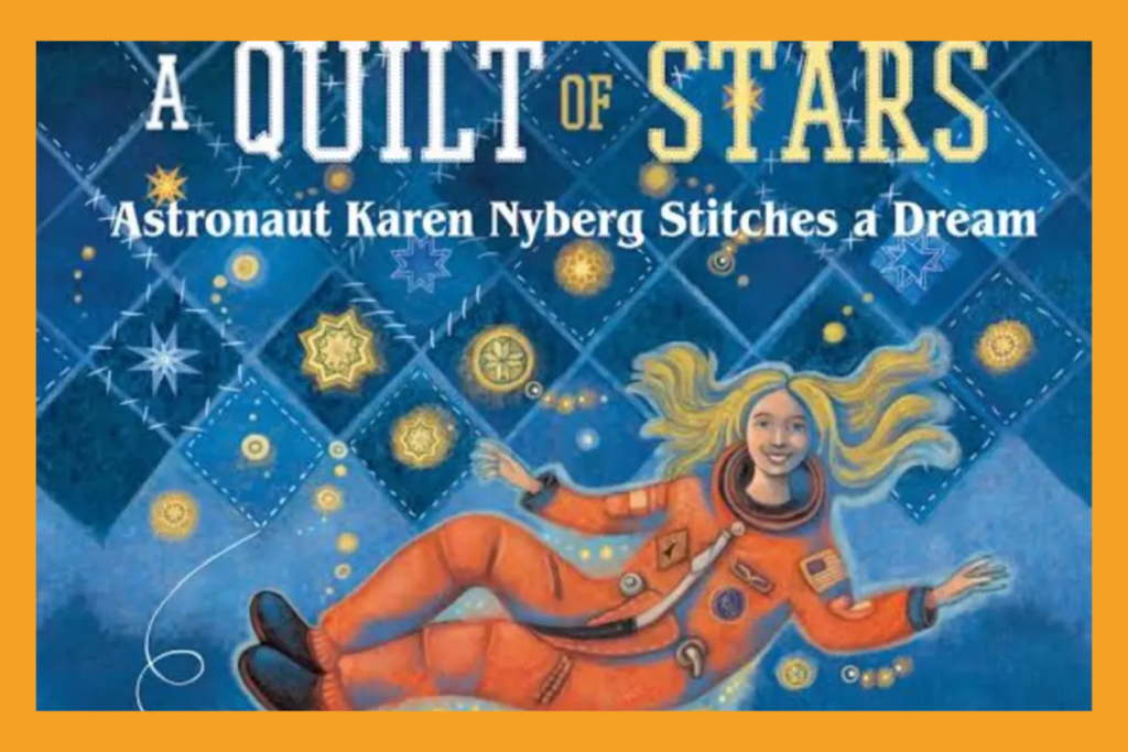 Dream big with astronaut Karen Nyberg and co-author Ann McCallum Staats at a special story time with the authors of A Quilt of Stars: Astronaut Karen Nyberg Stitches a Dream.
